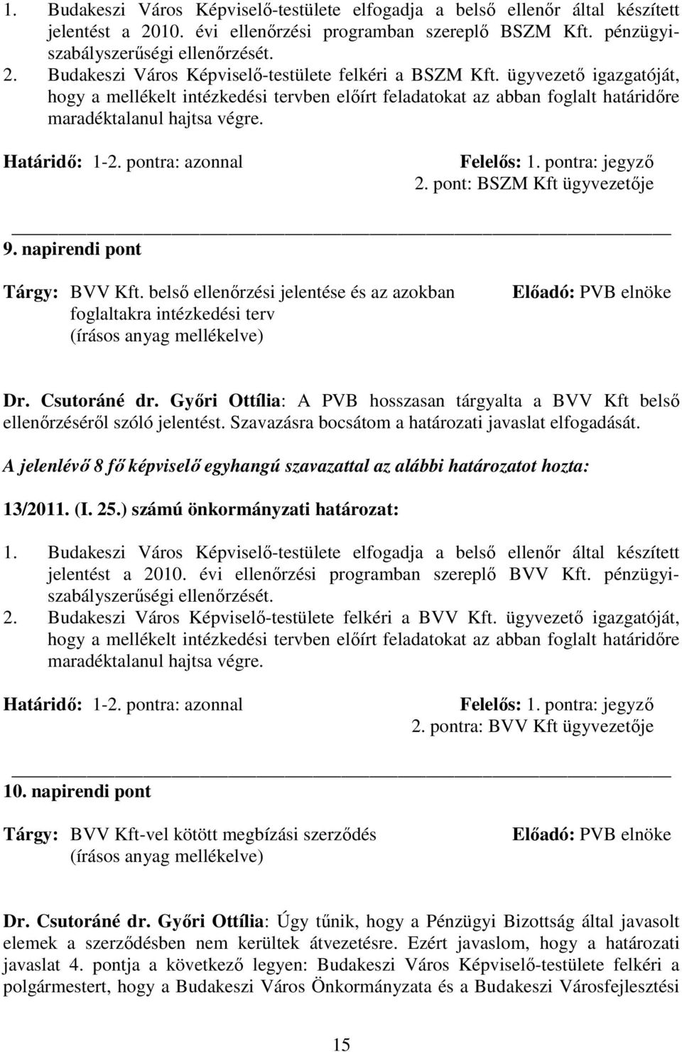 pont: BSZM Kft ügyvezetıje 9. napirendi pont Tárgy: BVV Kft. belsı ellenırzési jelentése és az azokban foglaltakra intézkedési terv Elıadó: PVB elnöke Dr. Csutoráné dr.