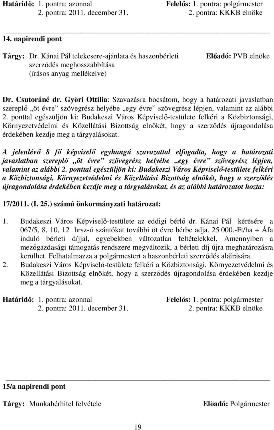 Gyıri Ottília: Szavazásra bocsátom, hogy a határozati javaslatban szereplı öt évre szövegrész helyébe egy évre szövegrész lépjen, valamint az alábbi 2.