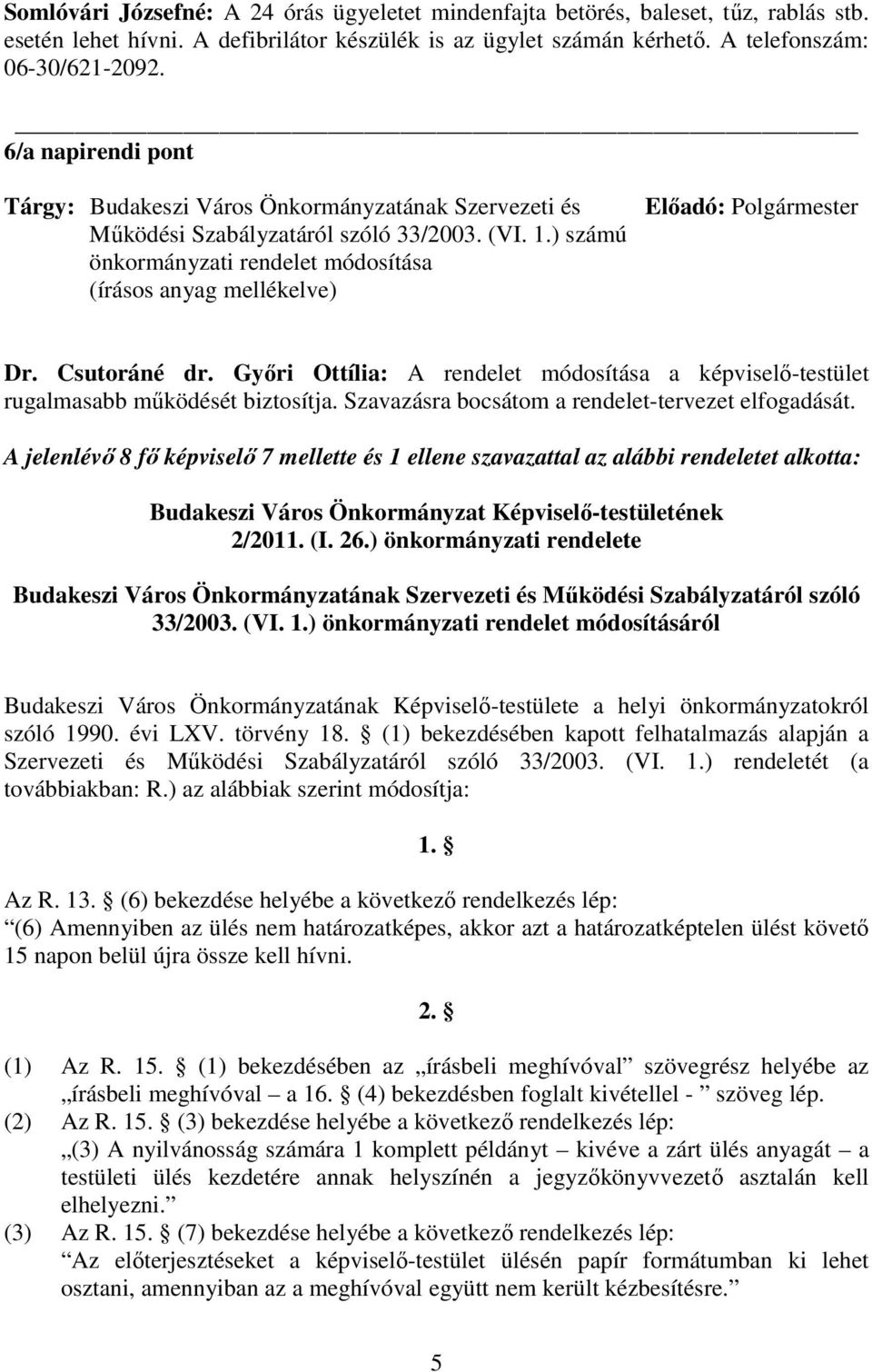 Gyıri Ottília: A rendelet módosítása a képviselı-testület rugalmasabb mőködését biztosítja. Szavazásra bocsátom a rendelet-tervezet elfogadását.