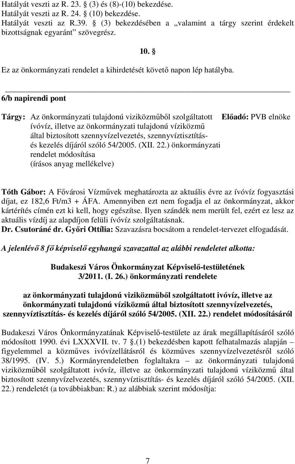 6/b napirendi pont Tárgy: Az önkormányzati tulajdonú viziközmőbıl szolgáltatott Elıadó: PVB elnöke ívóvíz, illetve az önkormányzati tulajdonú víziközmő által biztosított szennyvízelvezetés,