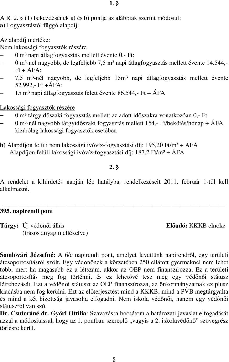 m³-nél nagyobb, de legfeljebb 7,5 m³ napi átlagfogyasztás mellett évente 14.544,- Ft + ÁFA; 7,5 m³-nél nagyobb, de legfeljebb 15m³ napi átlagfogyasztás mellett évente 52.