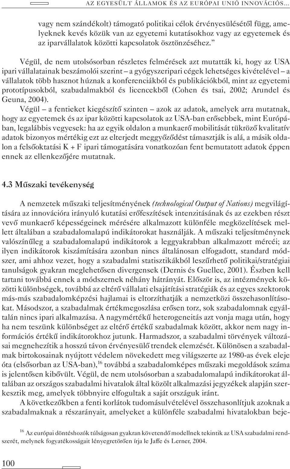 Végül, de nem utolsósorban részletes felmérések azt mutatták ki, hogy az USA ipari vállalatainak beszámolói szerint a gyógyszeripari cégek lehetséges kivételével a vállalatok több hasznot húznak a