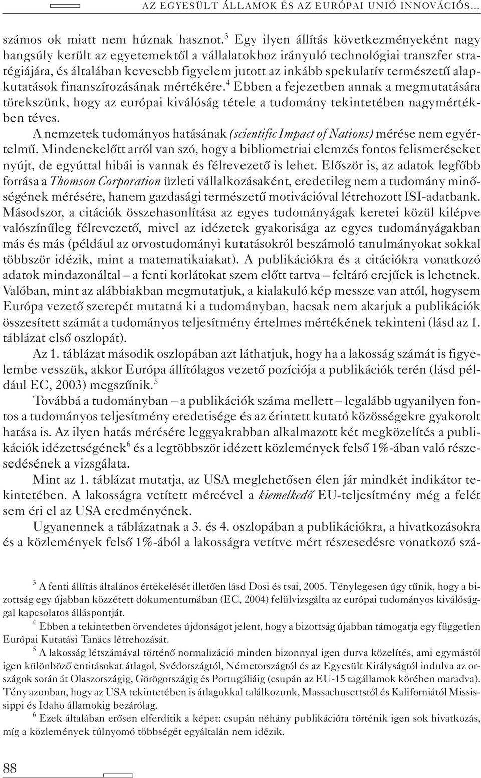 természetû alapkutatások finanszírozásának mértékére. 4 Ebben a fejezetben annak a megmutatására törekszünk, hogy az európai kiválóság tétele a tudomány tekintetében nagymértékben téves.