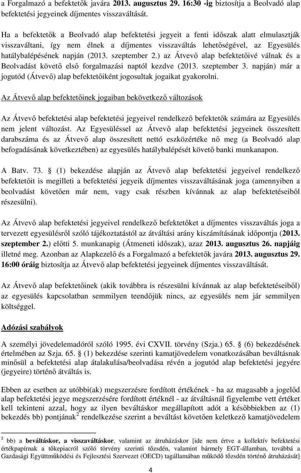 szeptember 2.) az Átvevő alap befektetőivé válnak és a Beolvadást követő első forgalmazási naptól kezdve (2013. szeptember 3.