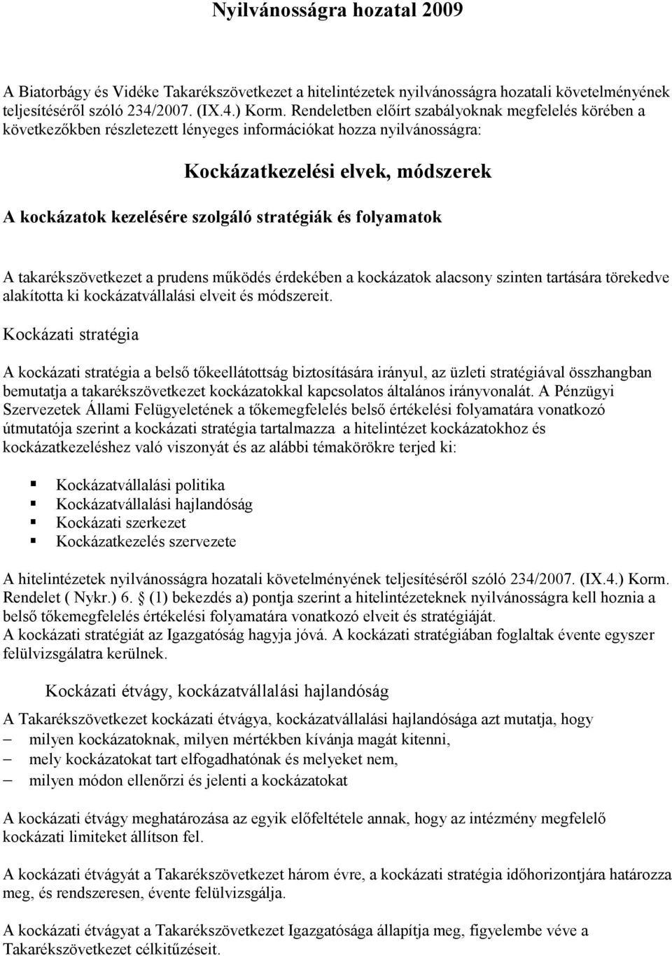 stratégiák és folyamatok A takarékszövetkezet a prudens működés érdekében a kockázatok alacsony szinten tartására törekedve alakította ki kockázatvállalási elveit és módszereit.