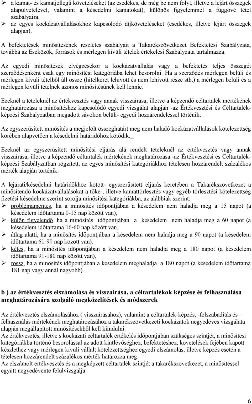 A befektetések minősítésének részletes szabályait a Takarékszövetkezet Befektetési Szabályzata, továbbá az Eszközök, források és mérlegen kívüli tételek értékelési Szabályzata tartalmazza.
