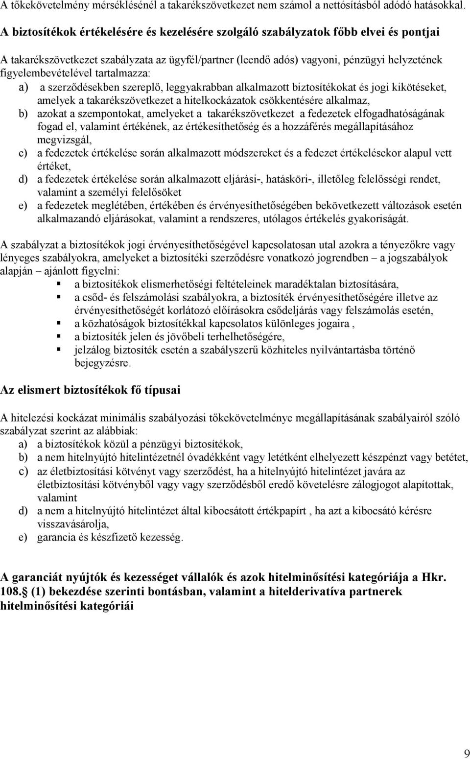 figyelembevételével tartalmazza: a) a szerződésekben szereplő, leggyakrabban alkalmazott biztosítékokat és jogi kikötéseket, amelyek a takarékszövetkezet a hitelkockázatok csökkentésére alkalmaz, b)