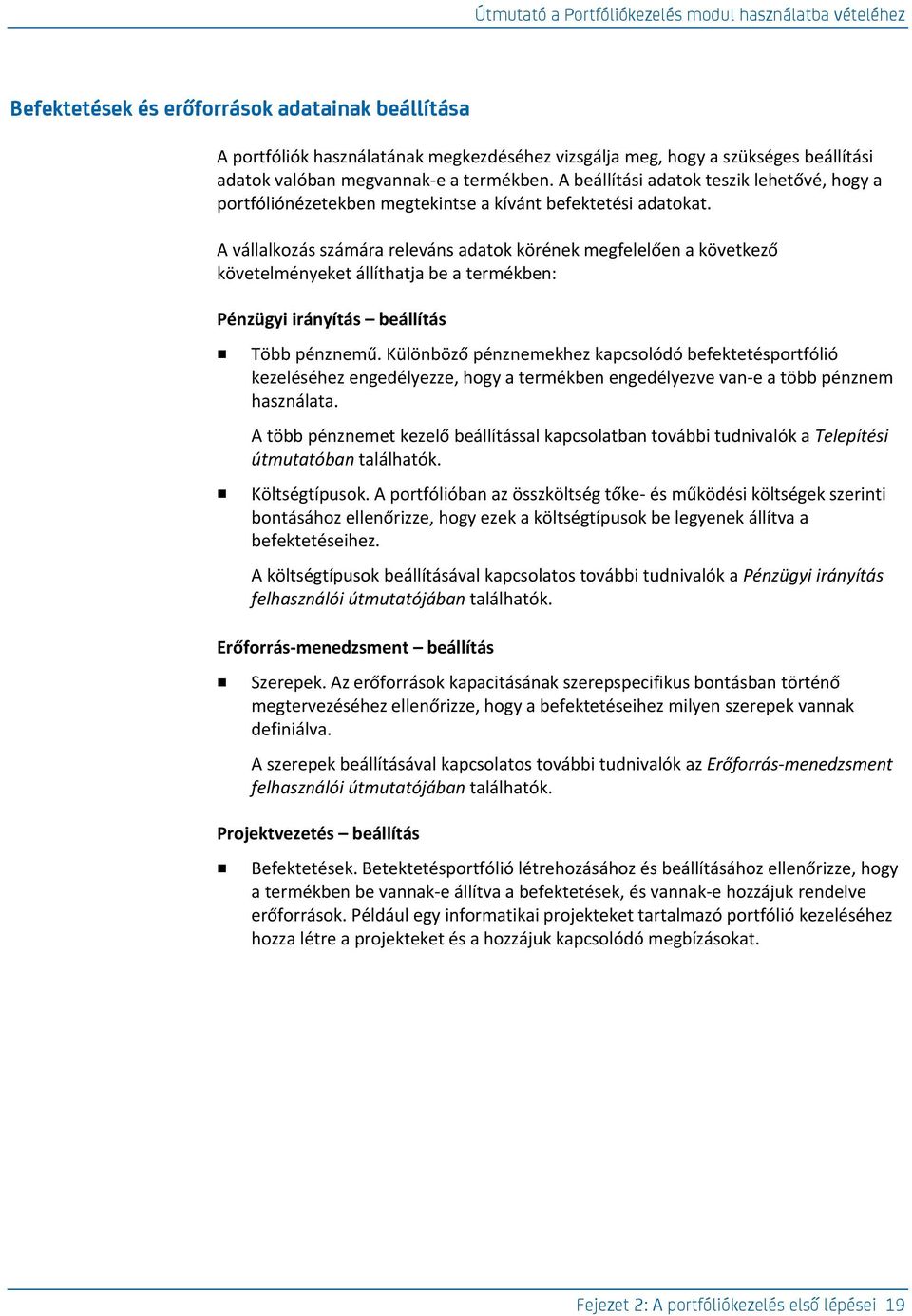 A vállalkozás számára releváns adatok körének megfelelően a következő követelményeket állíthatja be a termékben: Pénzügyi irányítás beállítás Több pénznemű.