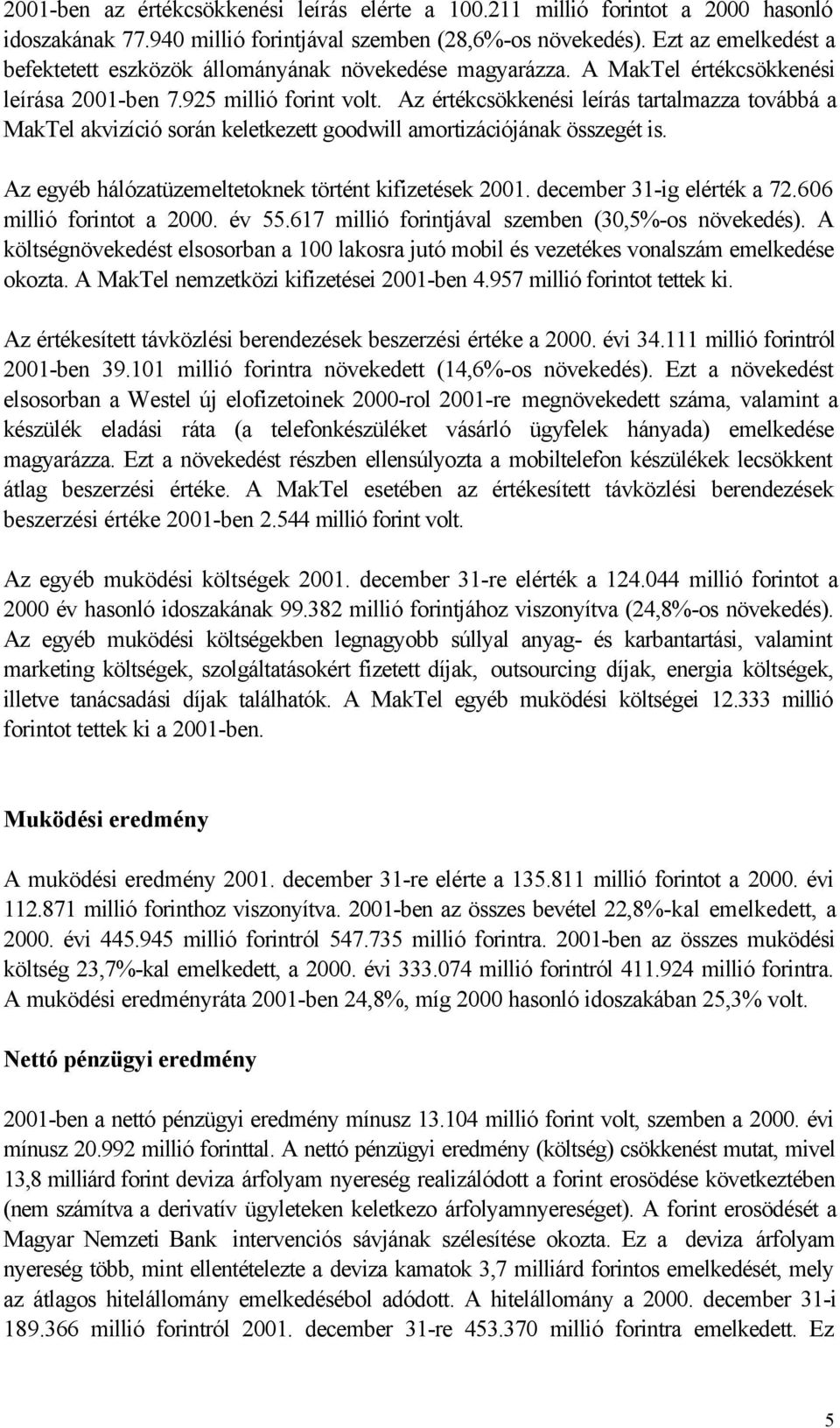 Az értékcsökkenési leírás tartalmazza továbbá a MakTel akvizíció során keletkezett goodwill amortizációjának összegét is. Az egyéb hálózatüzemeltetoknek történt kifizetések 2001.