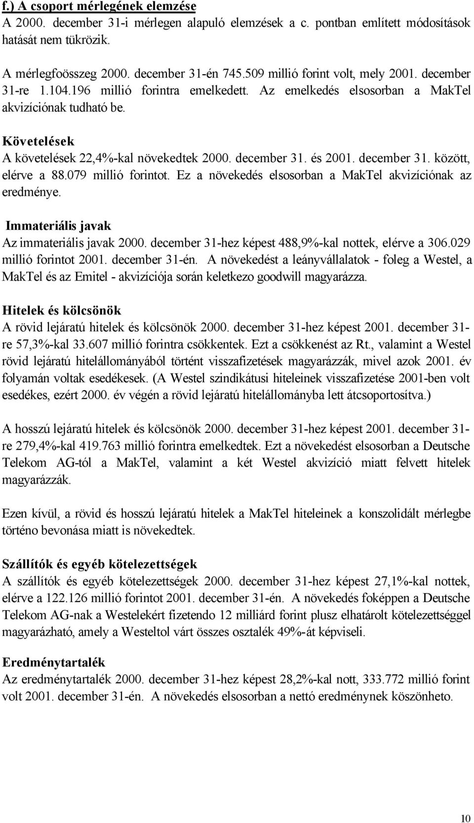 december 31. és 2001. december 31. között, elérve a 88.079 millió forintot. Ez a növekedés elsosorban a MakTel akvizíciónak az eredménye. Immateriális javak Az immateriális javak 2000.