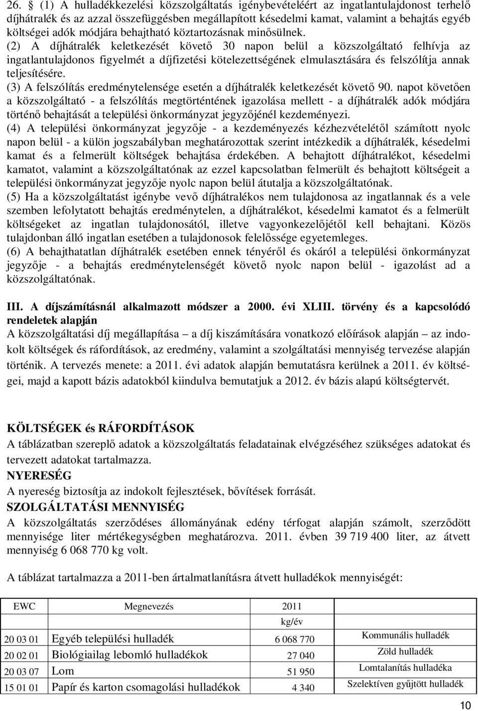 (2) A díjhátralék keletkezését követő 30 napon belül a közszolgáltató felhívja az ingatlantulajdonos figyelmét a díjfizetési kötelezettségének elmulasztására és felszólítja annak teljesítésére.