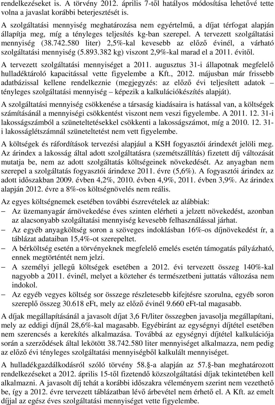 580 liter) 2,5%-kal kevesebb az előző évinél, a várható szolgáltatási mennyiség (5.893.382 kg) viszont 2,9%-kal marad el a 2011. évitől. A tervezett szolgáltatási mennyiséget a 2011.