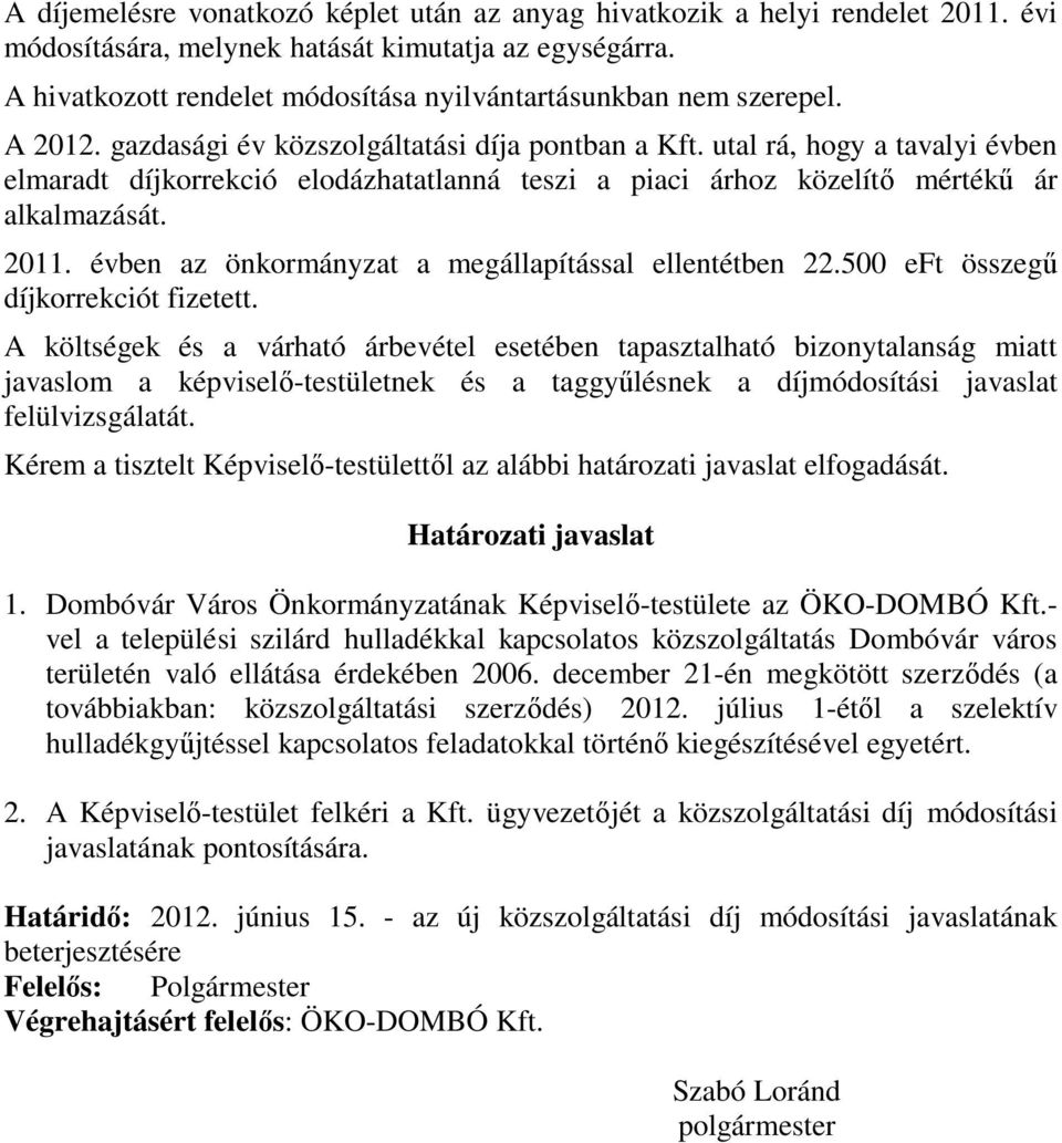 utal rá, hogy a tavalyi évben elmaradt díjkorrekció elodázhatatlanná teszi a piaci árhoz közelítő mértékű ár alkalmazását. 2011. évben az önkormányzat a megállapítással ellentétben 22.