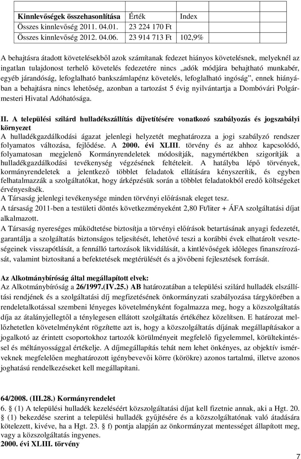 munkabér, egyéb járandóság, lefoglalható bankszámlapénz követelés, lefoglalható ingóság, ennek hiányában a behajtásra nincs lehetőség, azonban a tartozást 5 évig nyilvántartja a Dombóvári