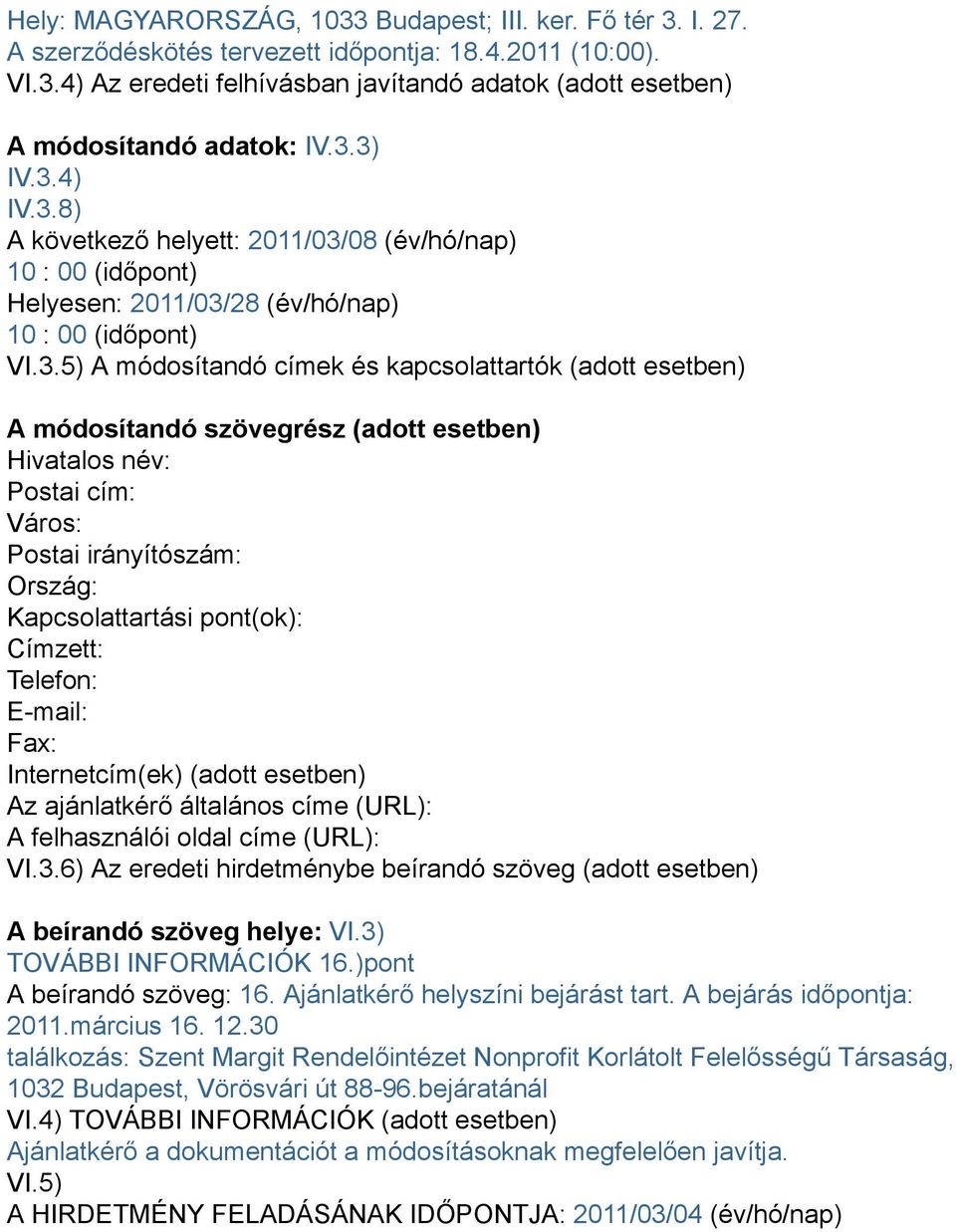 módosítandó szövegrész (adott esetben) Hivatalos név: Postai cím: Város: Postai irányítószám: Ország: Kapcsolattartási pont(ok): Címzett: Telefon: E-mail: Fax: Internetcím(ek) (adott esetben) Az