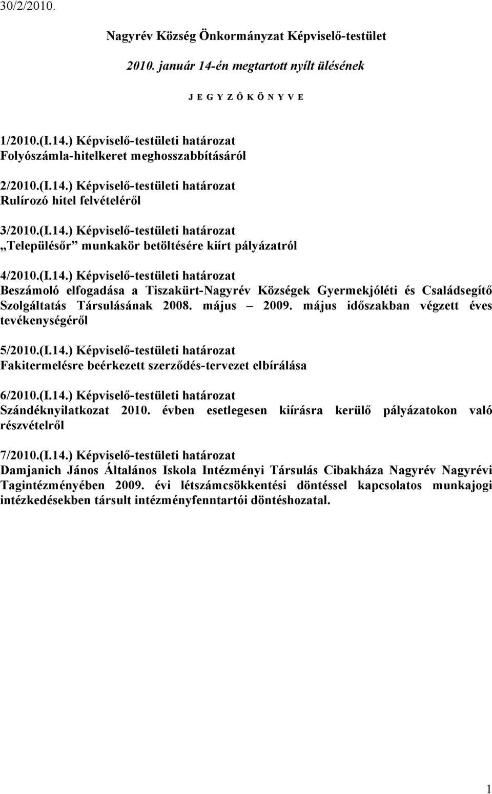 május 2009. május időszakban végzett éves tevékenységéről 5/2010.(I.14.) Képviselő-testületi határozat Fakitermelésre beérkezett szerződés-tervezet elbírálása 6/2010.(I.14.) Képviselő-testületi határozat Szándéknyilatkozat 2010.