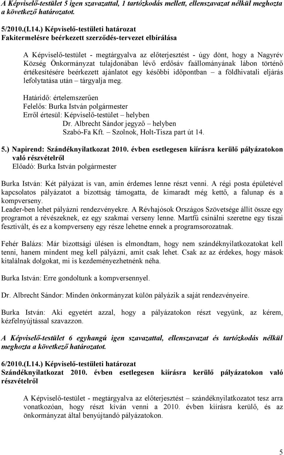 tulajdonában lévő erdősáv faállományának lábon történő értékesítésére beérkezett ajánlatot egy későbbi időpontban a földhivatali eljárás lefolytatása után tárgyalja meg.