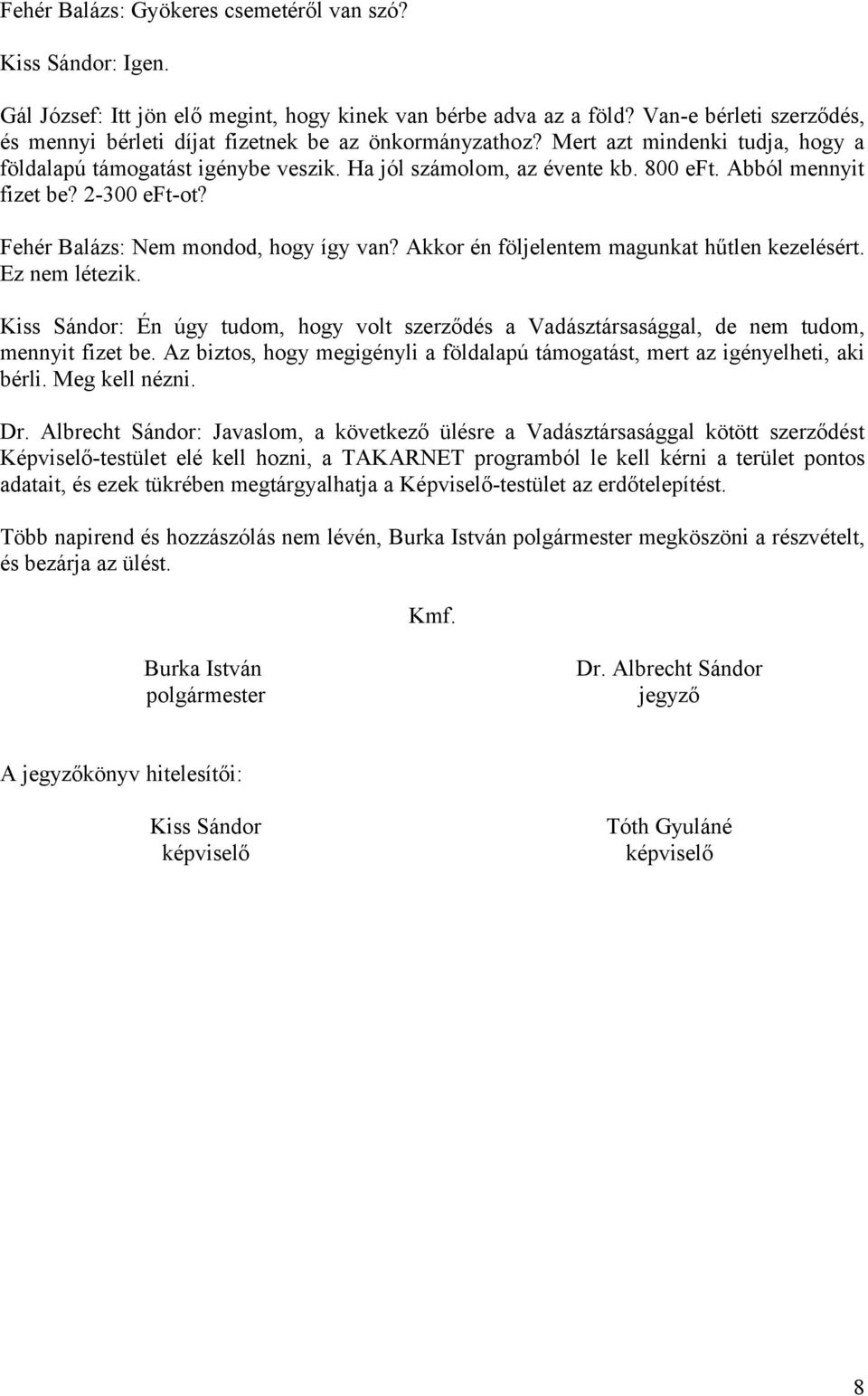 Abból mennyit fizet be? 2-300 eft-ot? Fehér Balázs: Nem mondod, hogy így van? Akkor én följelentem magunkat hűtlen kezelésért. Ez nem létezik.