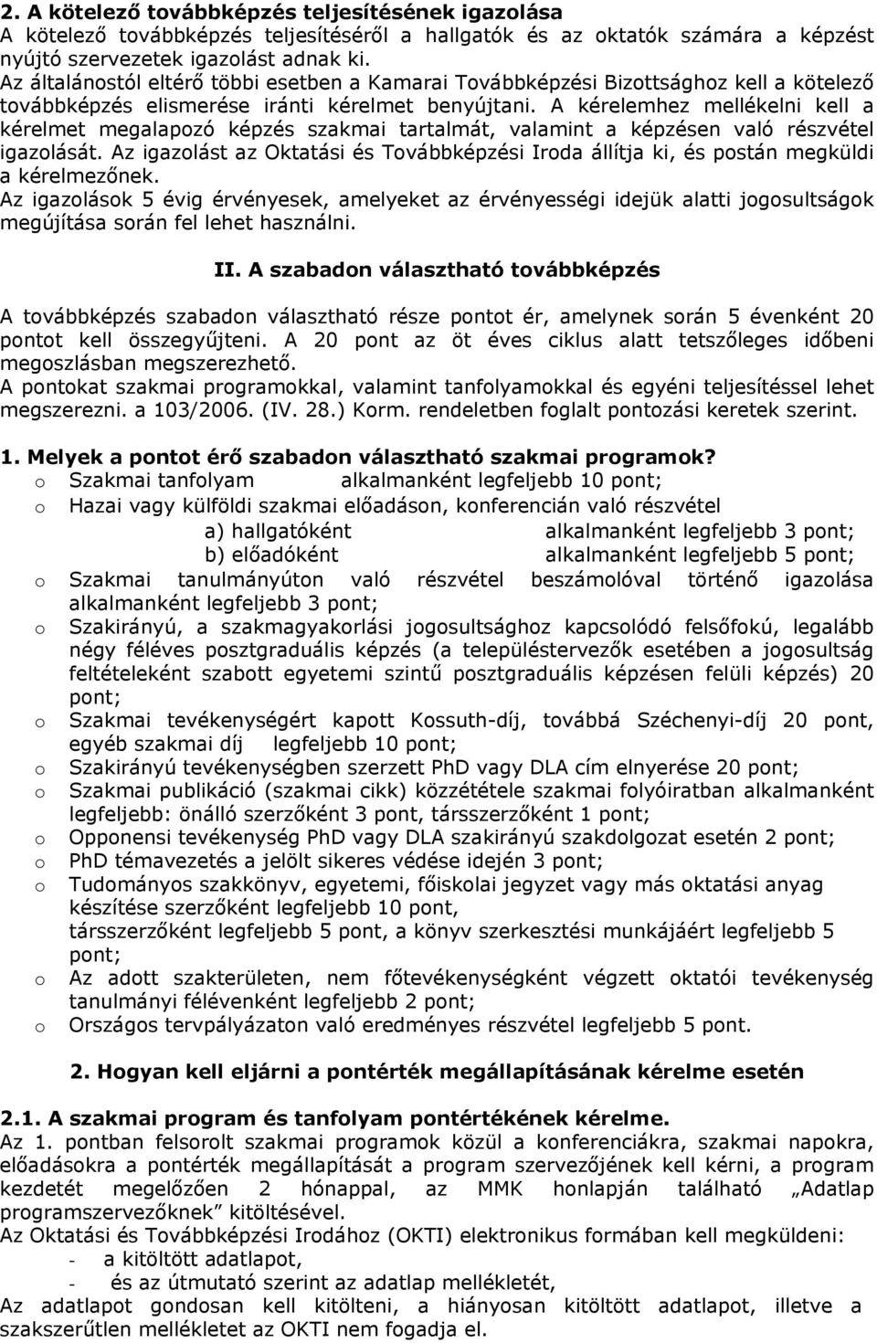 A kérelemhez mellékelni kell a kérelmet megalapozó képzés szakmai tartalmát, valamint a képzésen való részvétel igazolását.