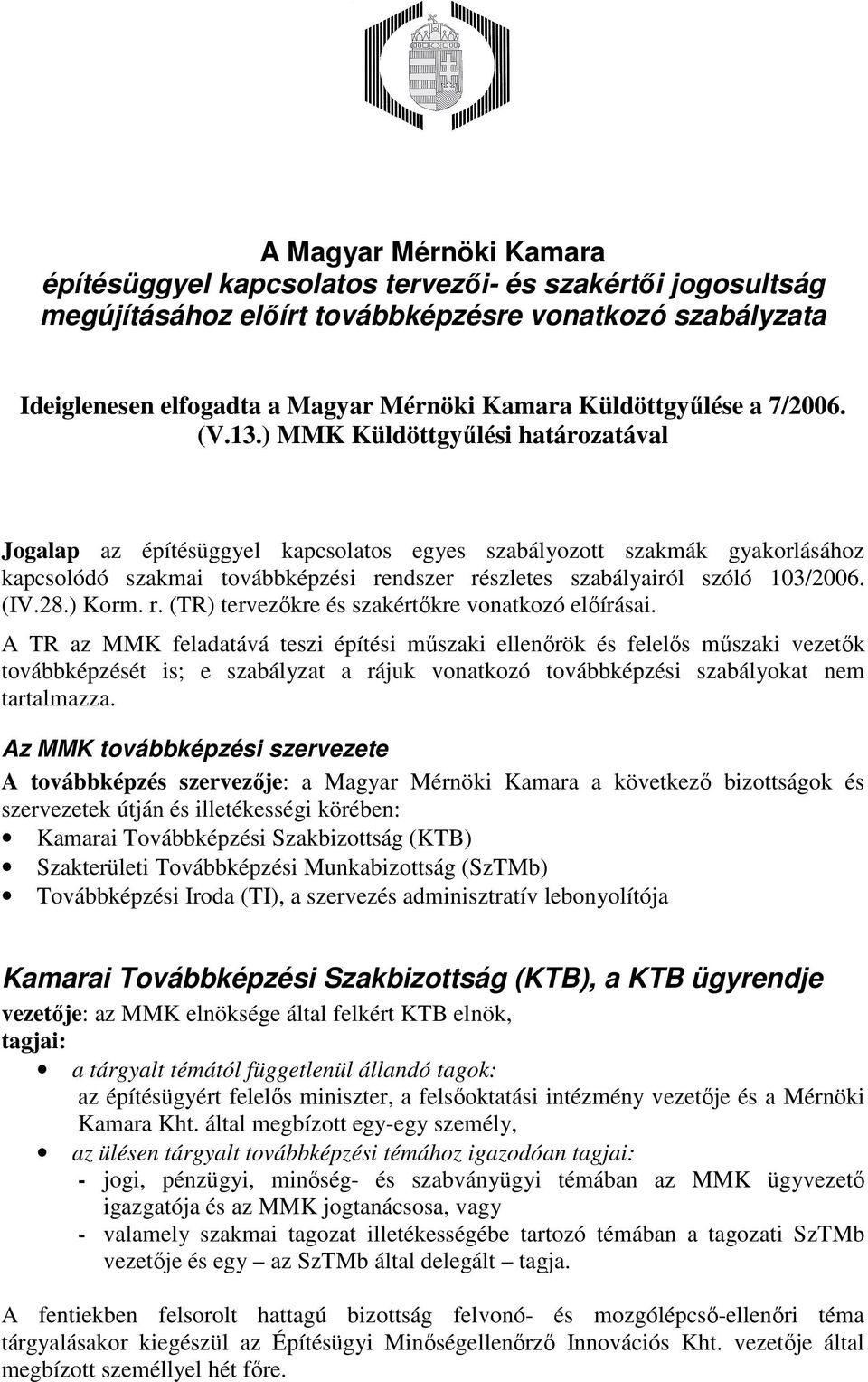 ) MMK Küldöttgyőlési határozatával Jogalap az építésüggyel kapcsolatos egyes szabályozott szakmák gyakorlásához kapcsolódó szakmai továbbképzési rendszer részletes szabályairól szóló 103/2006. (IV.28.