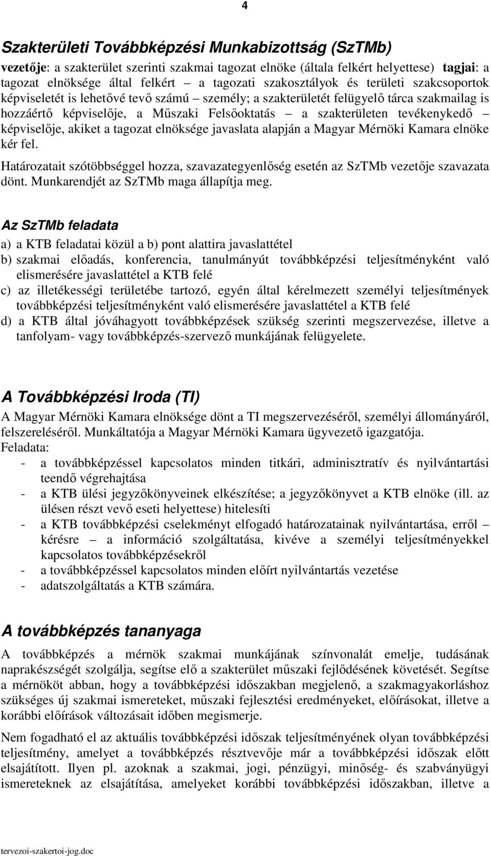 tevékenykedı képviselıje, akiket a tagozat elnöksége javaslata alapján a Magyar Mérnöki Kamara elnöke kér fel.