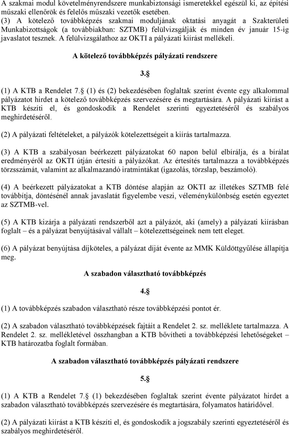 A felülvizsgálathoz az OKTI a pályázati kiírást mellékeli. A kötelező továbbképzés pályázati rendszere 3. (1) A KTB a Rendelet 7.