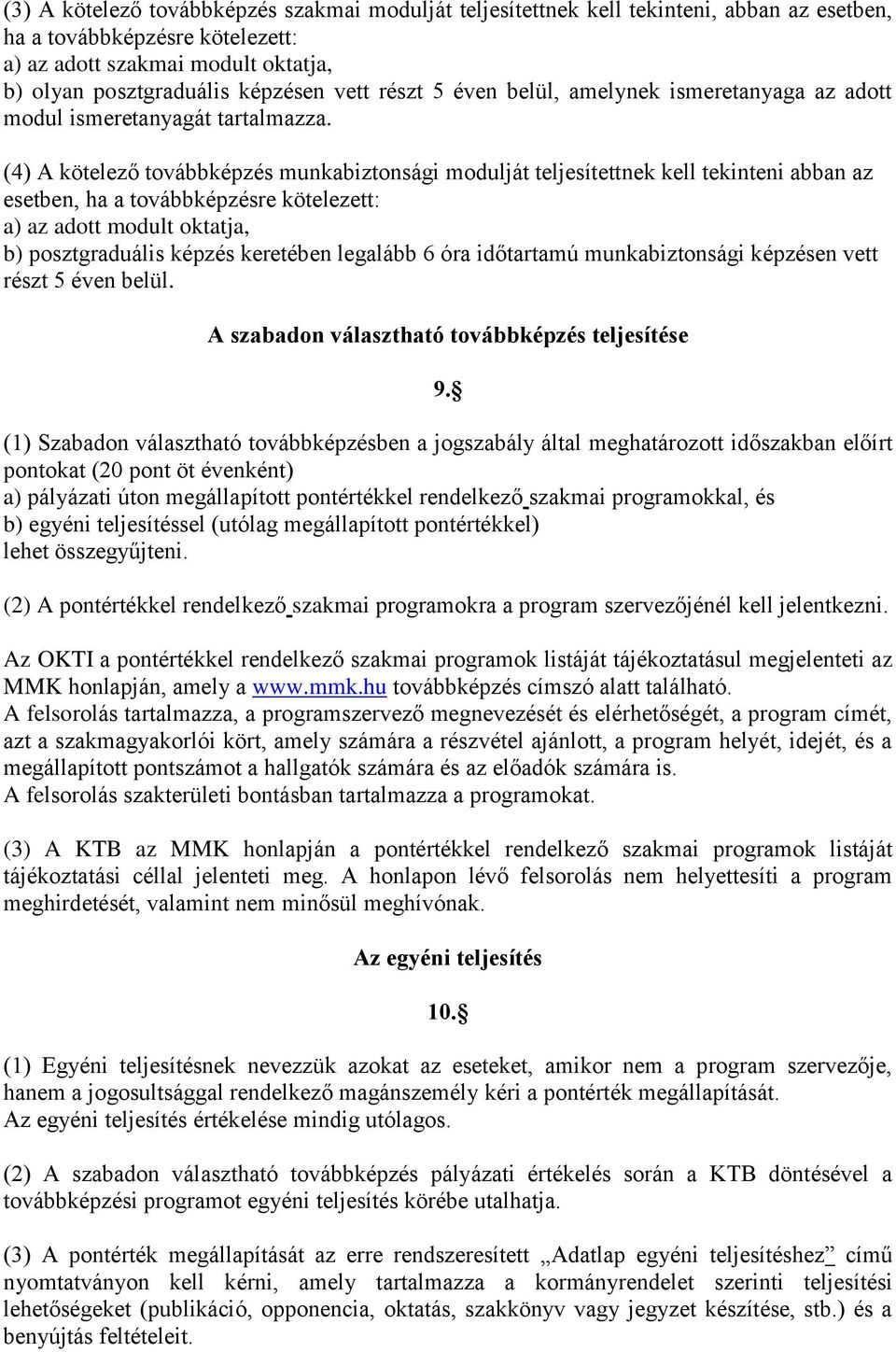 (4) A kötelező továbbképzés munkabiztonsági modulját teljesítettnek kell tekinteni abban az esetben, ha a továbbképzésre kötelezett: a) az adott modult oktatja, b) posztgraduális képzés keretében