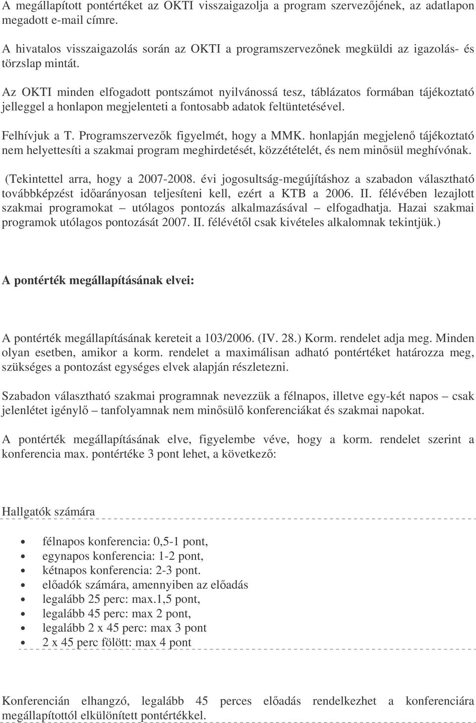 Az OKTI minden elfogadott pontszámot nyilvánossá tesz, táblázatos formában tájékoztató jelleggel a honlapon megjelenteti a fontosabb adatok feltüntetésével. Felhívjuk a T.