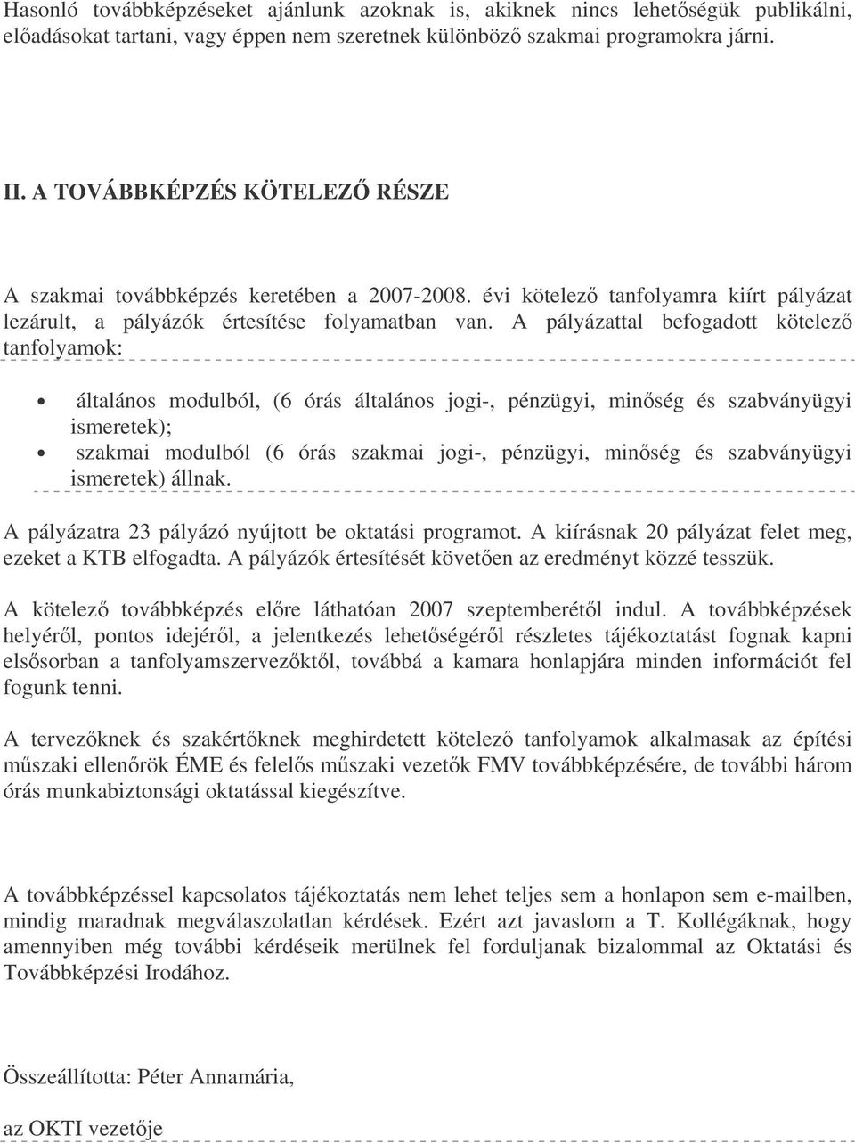 A pályázattal befogadott kötelez tanfolyamok: általános modulból, (6 órás általános jogi-, pénzügyi, minség és szabványügyi ismeretek); szakmai modulból (6 órás szakmai jogi-, pénzügyi, minség és