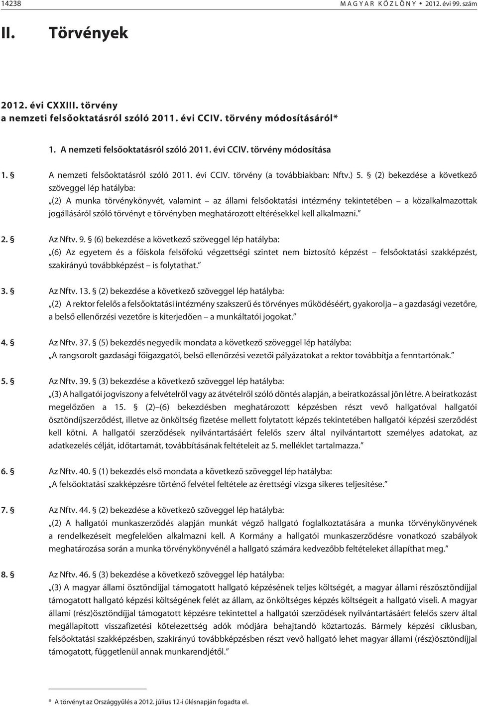 (2) bekezdése a következõ szöveggel lép hatályba: (2) A munka törvénykönyvét, valamint az állami felsõoktatási intézmény tekintetében a közalkalmazottak jogállásáról szóló törvényt e törvényben