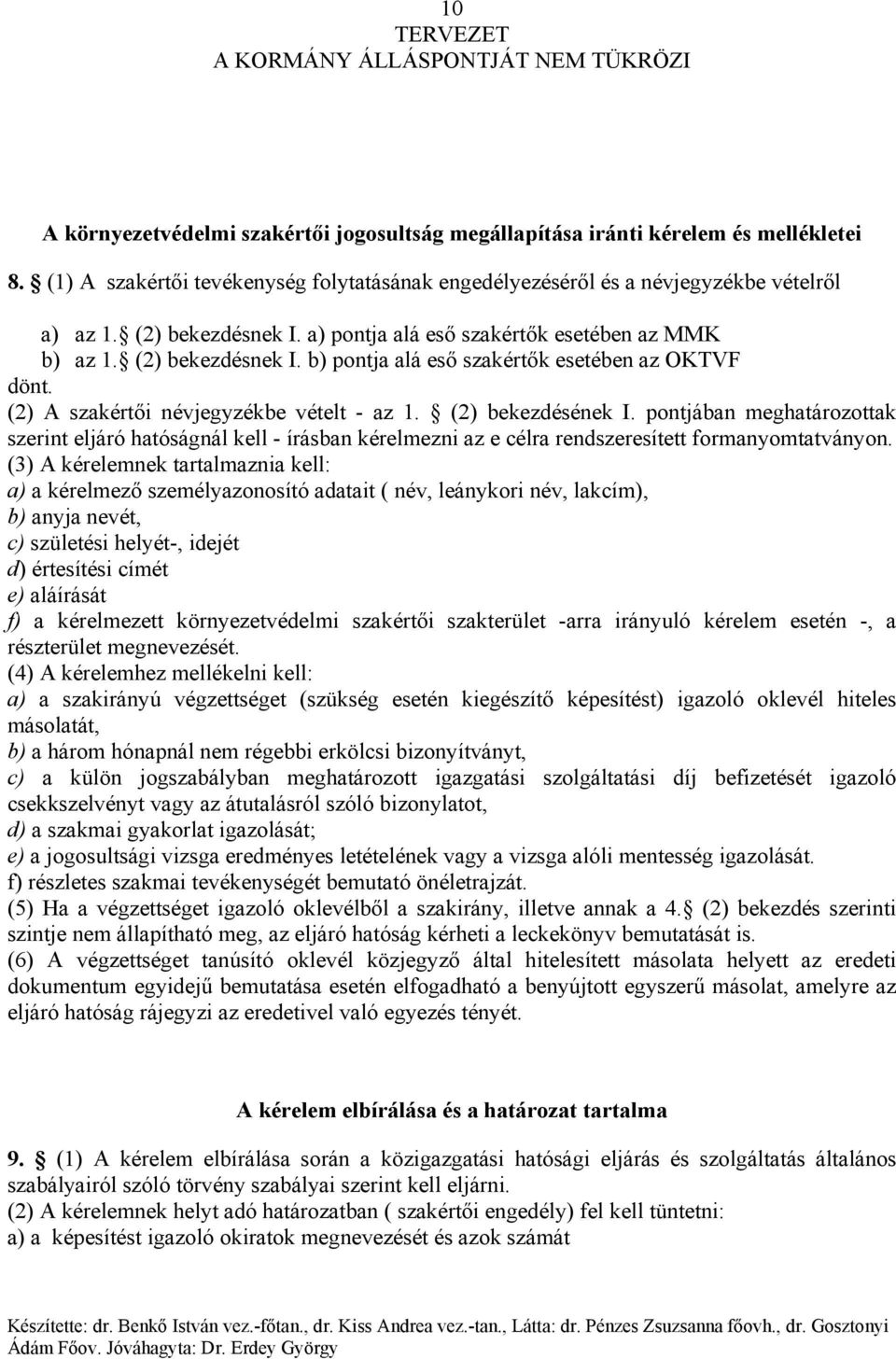 (2) bekezdésének I. pontjában meghatározottak szerint eljáró hatóságnál kell - írásban kérelmezni az e célra rendszeresített formanyomtatványon.