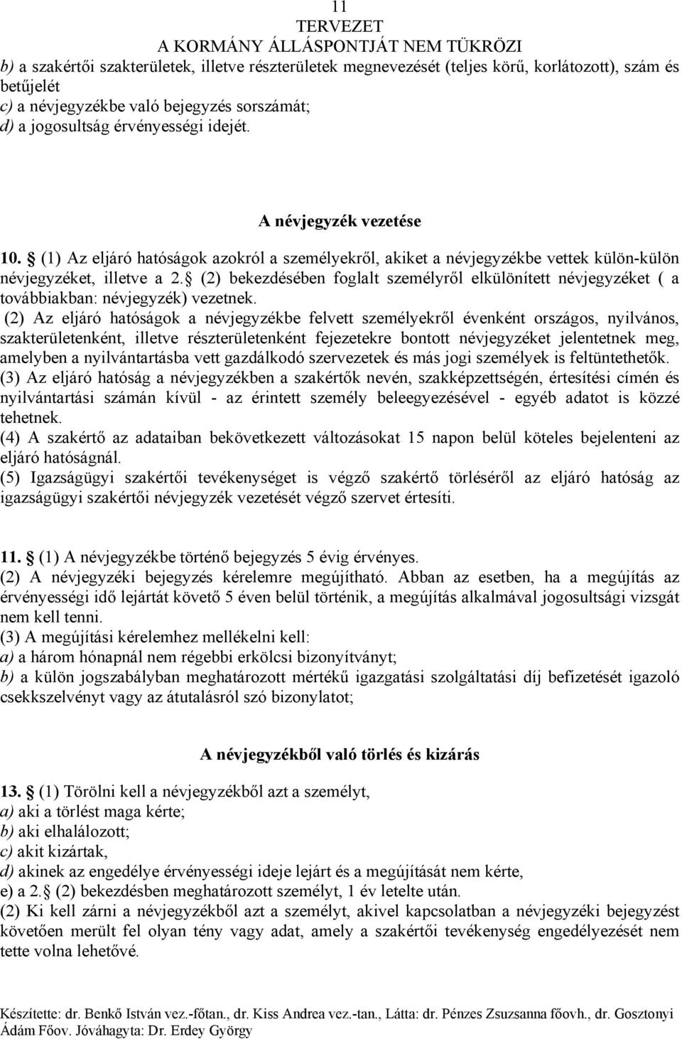 (2) bekezdésében foglalt személyről elkülönített névjegyzéket ( a továbbiakban: névjegyzék) vezetnek.