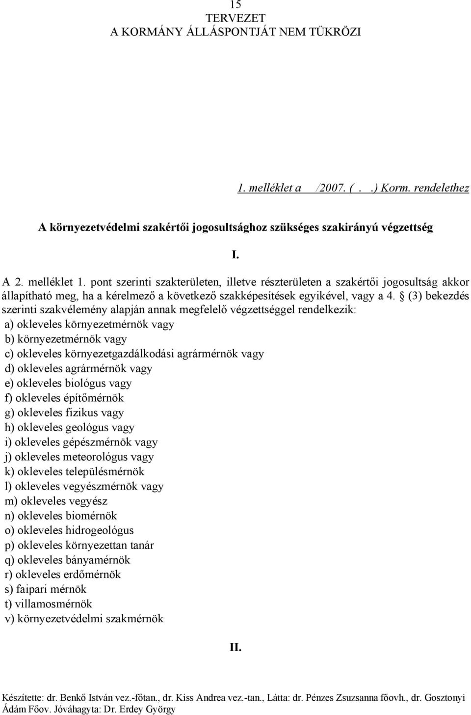 (3) bekezdés szerinti szakvélemény alapján annak megfelelő végzettséggel rendelkezik: a) okleveles környezetmérnök vagy b) környezetmérnök vagy c) okleveles környezetgazdálkodási agrármérnök vagy d)