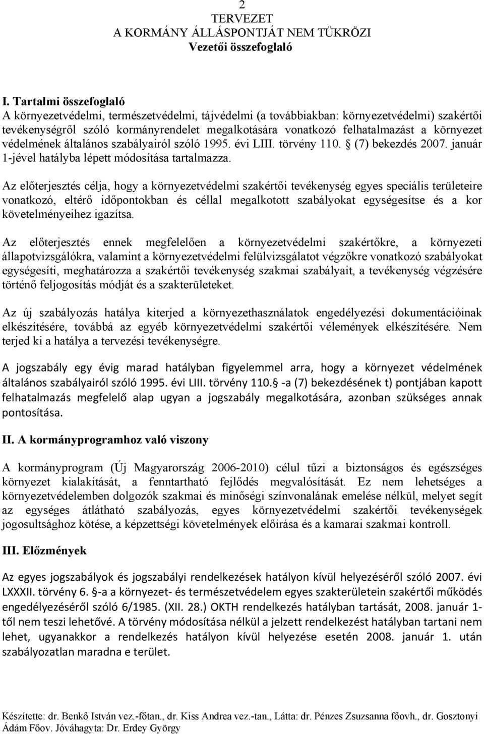 környezet védelmének általános szabályairól szóló 1995. évi LIII. törvény 110. (7) bekezdés 2007. január 1-jével hatályba lépett módosítása tartalmazza.