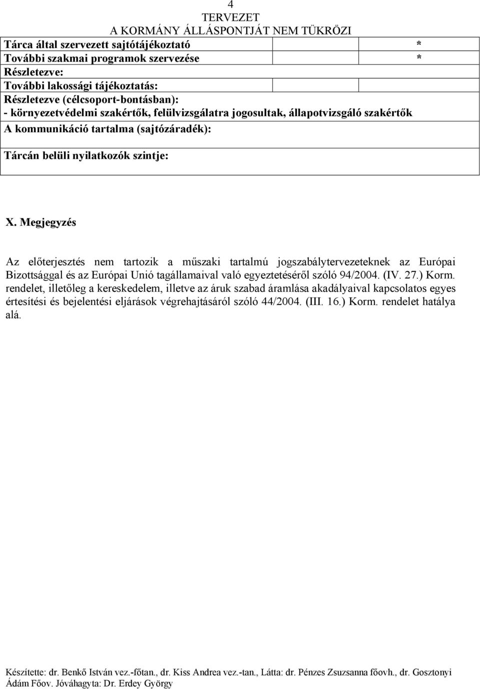 Megjegyzés Az előterjesztés nem tartozik a műszaki tartalmú jogszabálytervezeteknek az Európai Bizottsággal és az Európai Unió tagállamaival való egyeztetéséről szóló 94/2004. (IV.