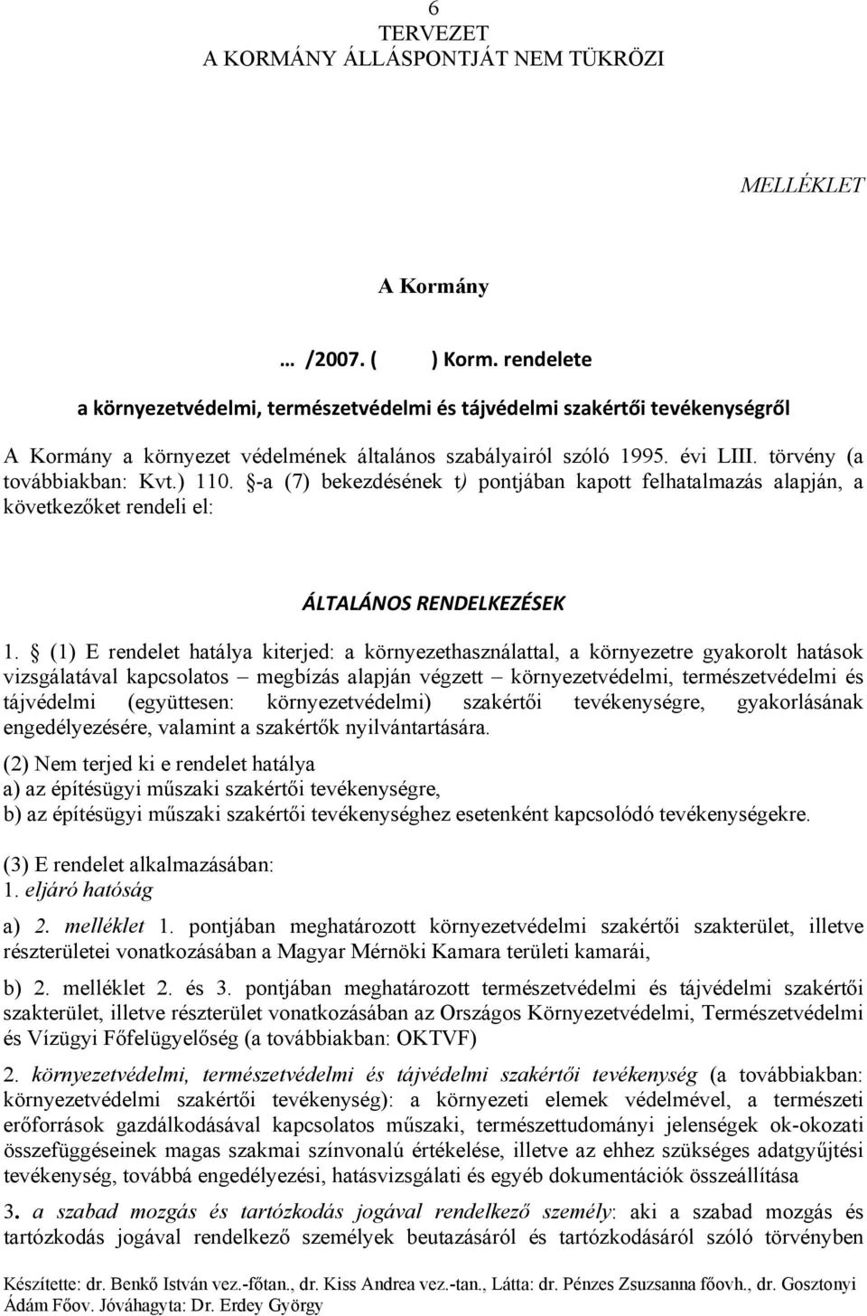 (1) E rendelet hatálya kiterjed: a környezethasználattal, a környezetre gyakorolt hatások vizsgálatával kapcsolatos megbízás alapján végzett környezetvédelmi, természetvédelmi és tájvédelmi