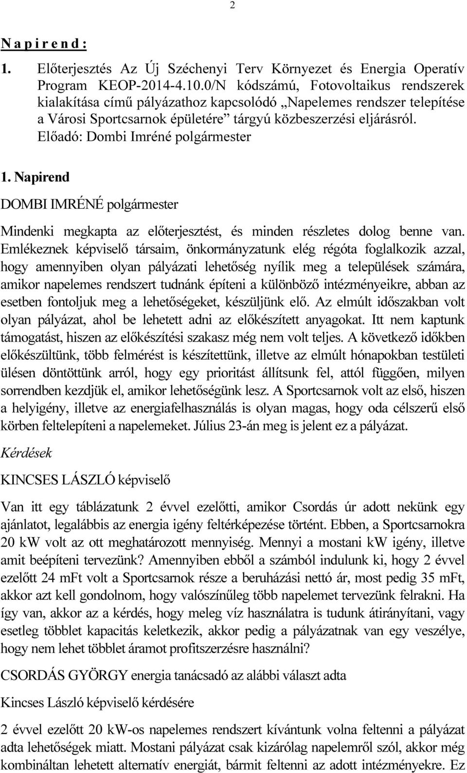 Előadó: Dombi Imréné polgármester 1. Napirend Mindenki megkapta az előterjesztést, és minden részletes dolog benne van.