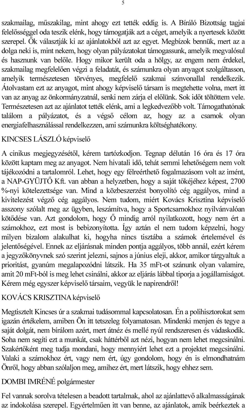 Hogy mikor került oda a hölgy, az engem nem érdekel, szakmailag megfelelően végzi a feladatát, és számunkra olyan anyagot szolgáltasson, amelyik természetesen törvényes, megfelelő szakmai