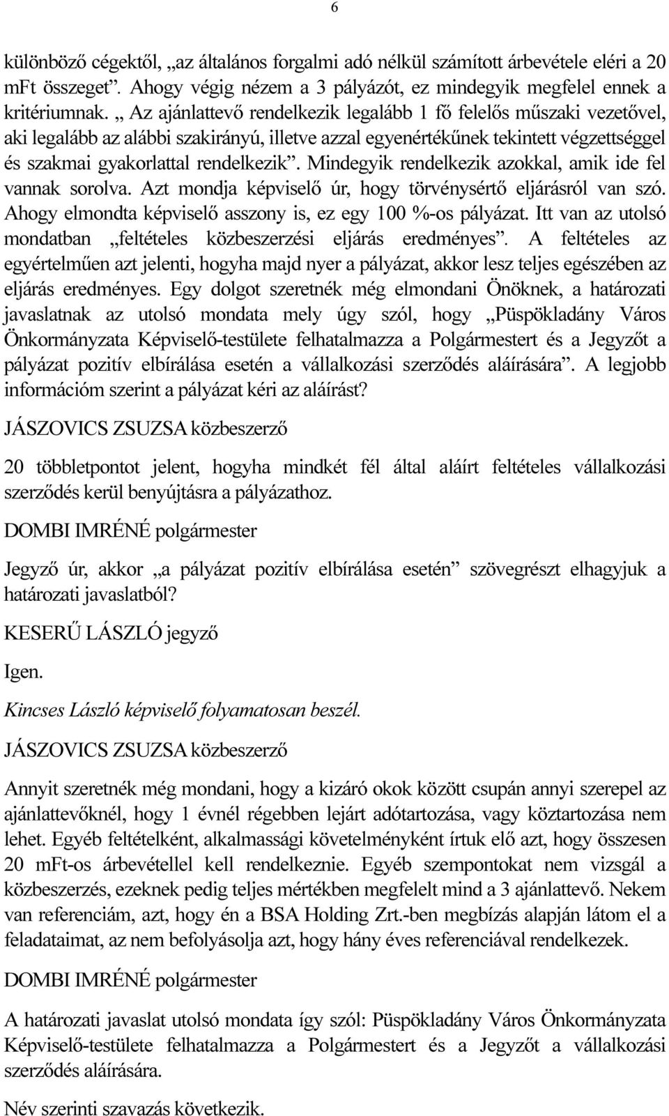 Mindegyik rendelkezik azokkal, amik ide fel vannak sorolva. Azt mondja képviselő úr, hogy törvénysértő eljárásról van szó. Ahogy elmondta képviselő asszony is, ez egy 100 %-os pályázat.