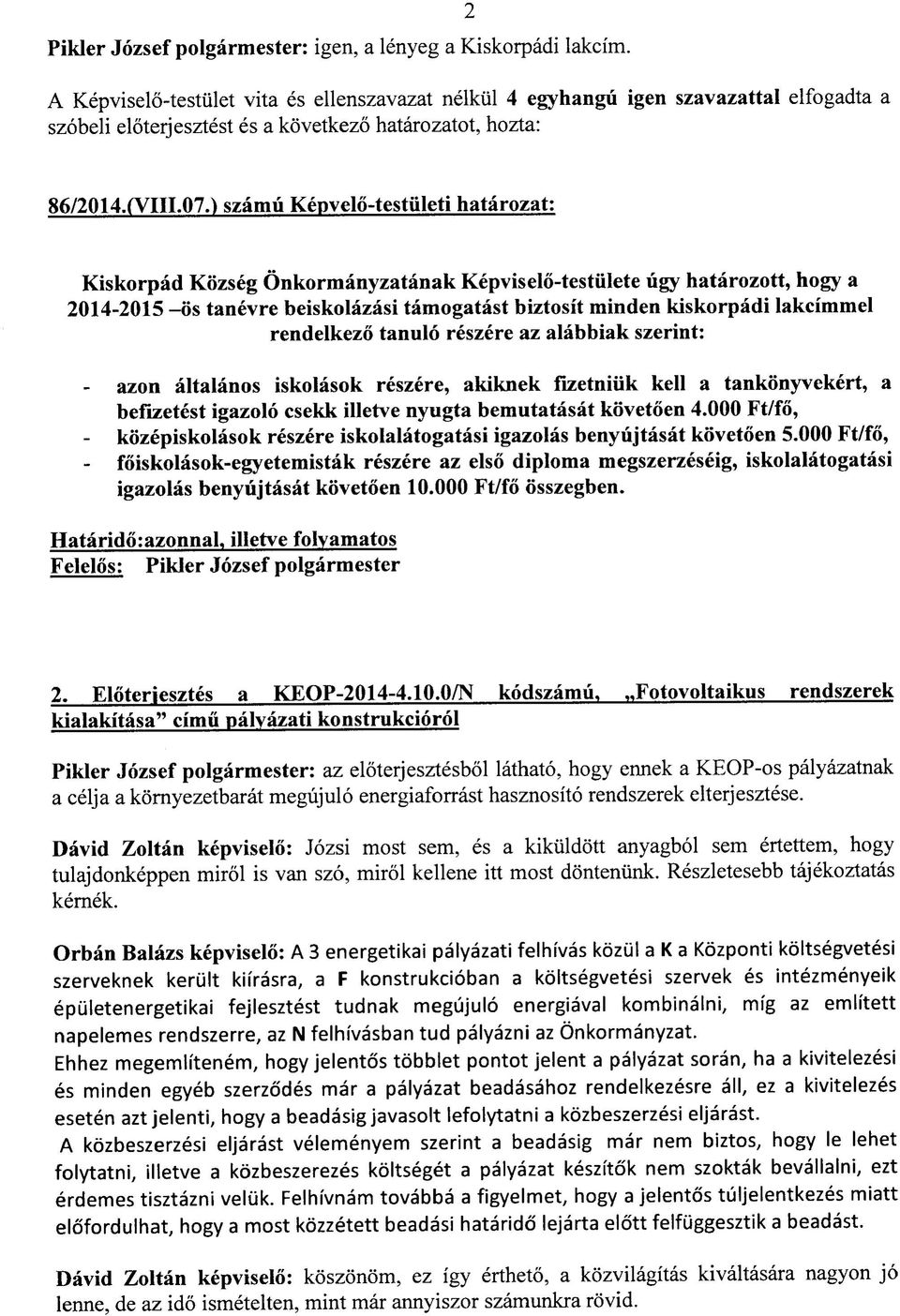 ) szamii Kepvelo-testuleti hatarozat: Kiskorpad Kozseg Onkormanyzatanak Kepviselo-testiilete ligy hatarozott, hogy a 2014-2015 -OS tanevre beiskolazasi tamogatast biztosit minden kiskorpadi lakcimmel