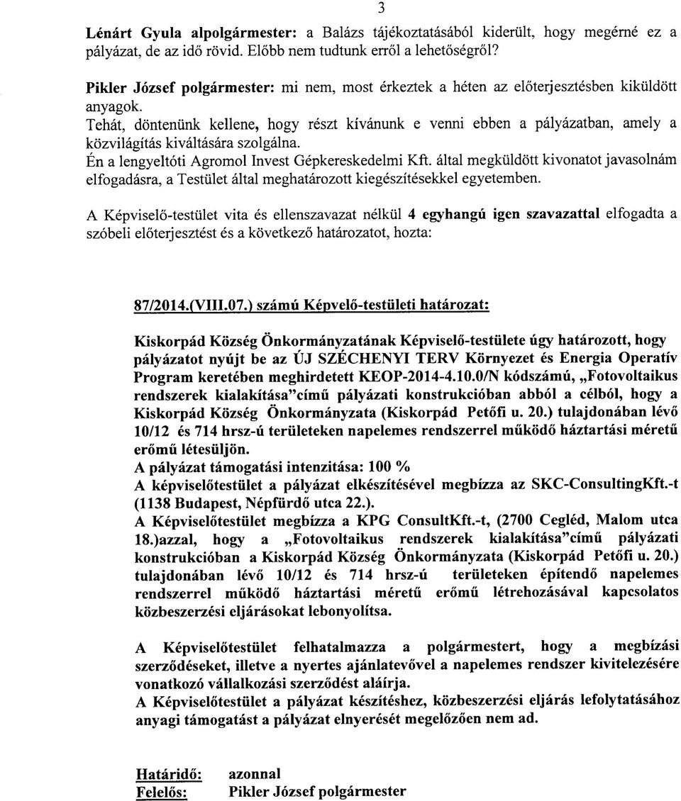 Tehat, donteniink kellene, hogy reszt kivanunk e venni ebben a palyazatban, amely a kozvilagitas kivaltasara szolgalna. En a lengyeltoti Agromol Invest Gepkereskedelmi Kft.