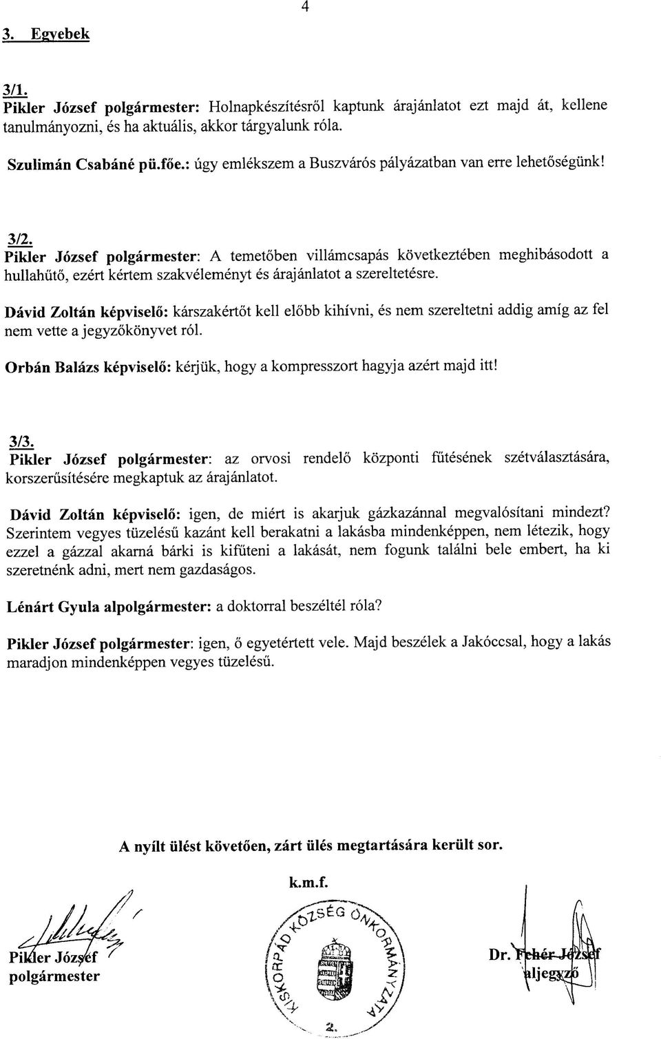 Pikler Jozsef polgarmester: A temetoben villamcsapas kovetkezteben meghibasodott a huuahiito, ezert kertem szakvelemenyt es arajanlatot a szereltetesre.