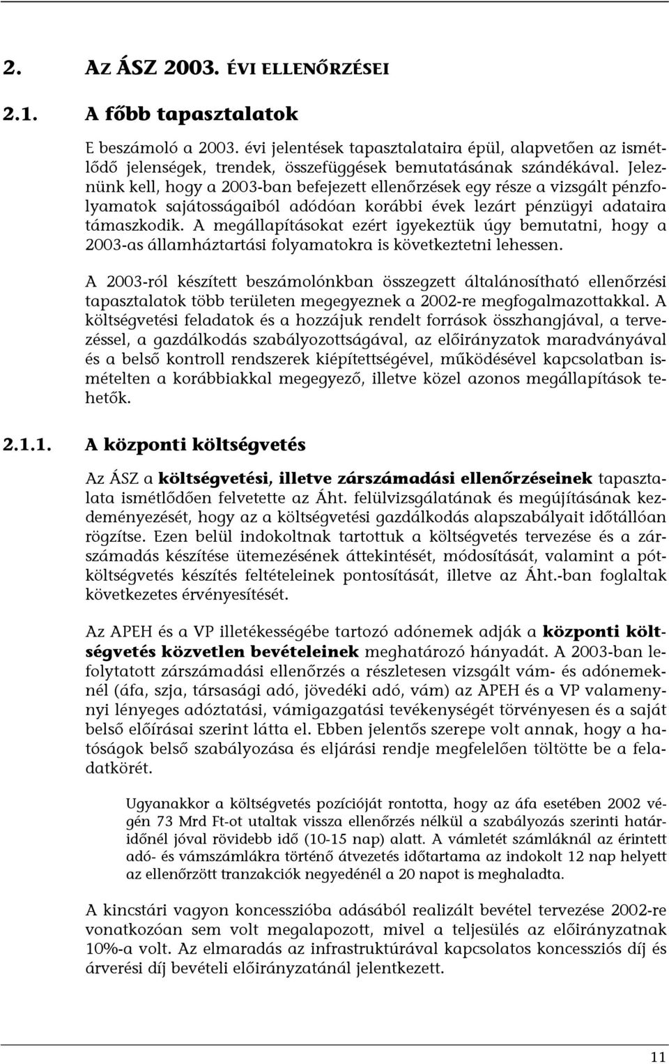 Jeleznünk kell, hogy a 2003-ban befejezett ellenőrzések egy része a vizsgált pénzfolyamatok sajátosságaiból adódóan korábbi évek lezárt pénzügyi adataira támaszkodik.