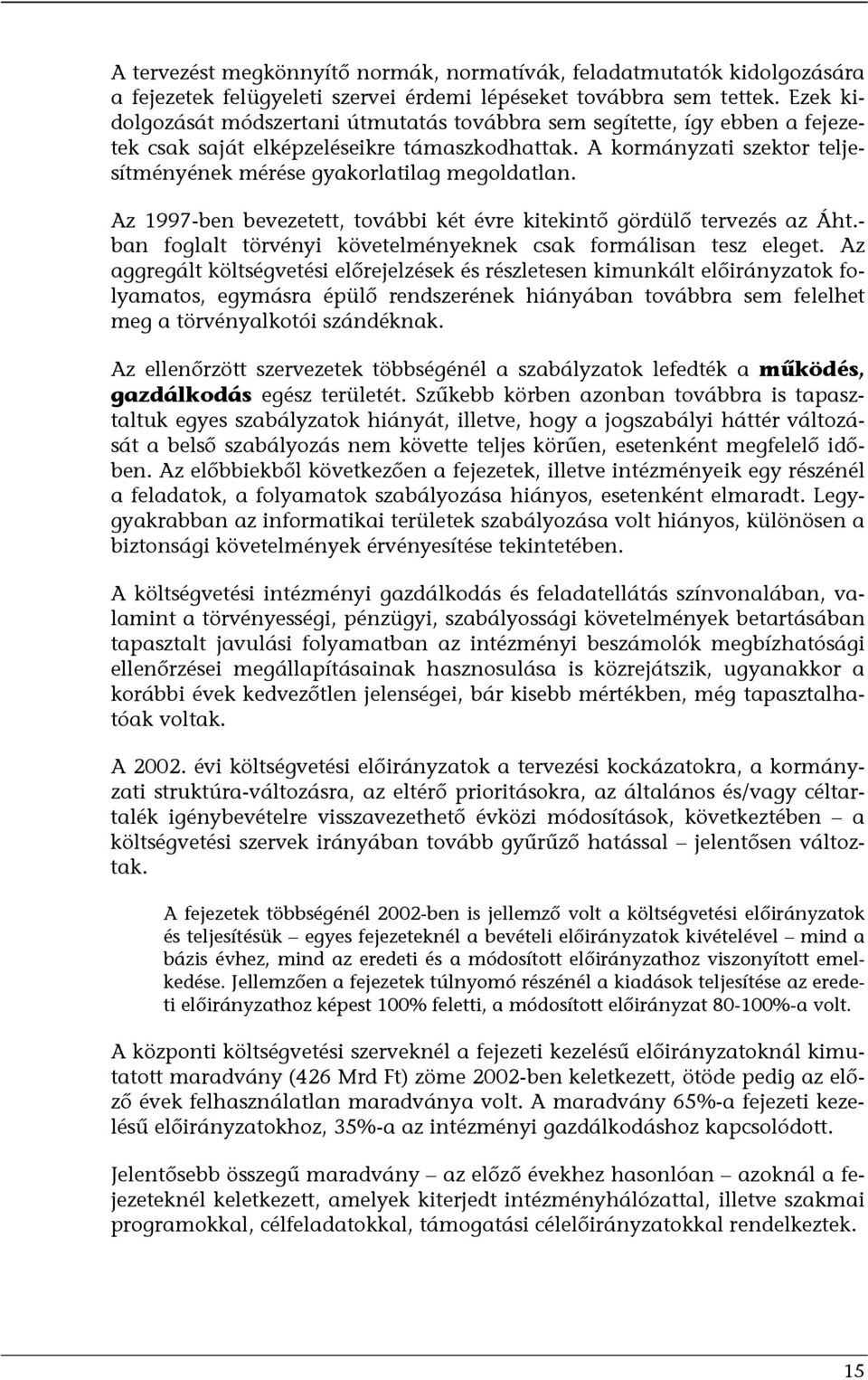 A kormányzati szektor teljesítményének mérése gyakorlatilag megoldatlan. Az 1997-ben bevezetett, további két évre kitekintő gördülő tervezés az Áht.