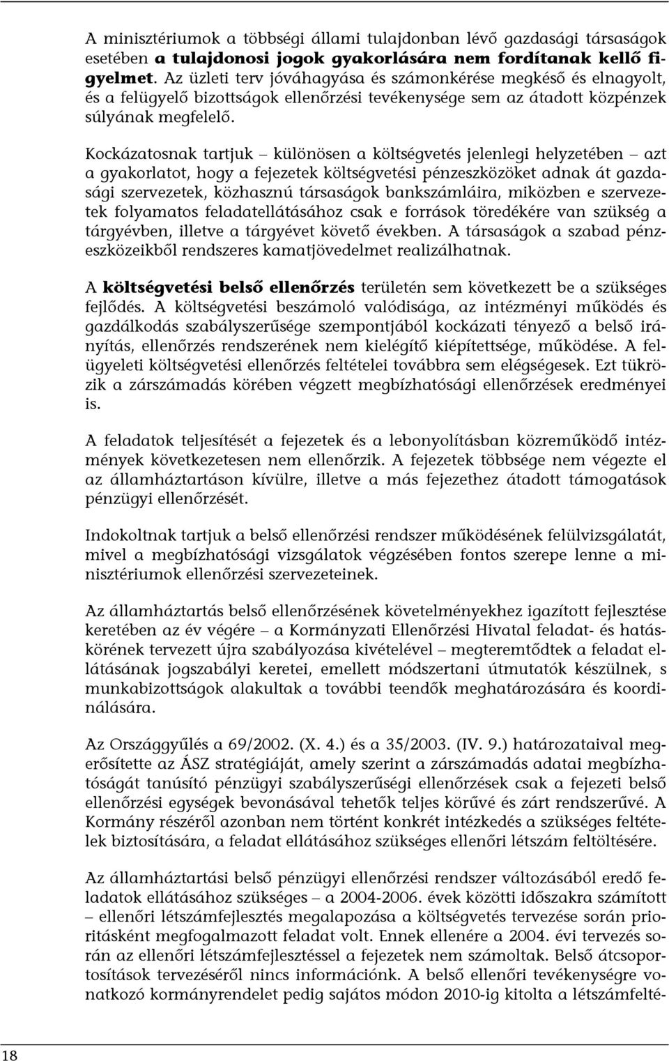 Kockázatosnak tartjuk különösen a költségvetés jelenlegi helyzetében azt a gyakorlatot, hogy a fejezetek költségvetési pénzeszközöket adnak át gazdasági szervezetek, közhasznú társaságok