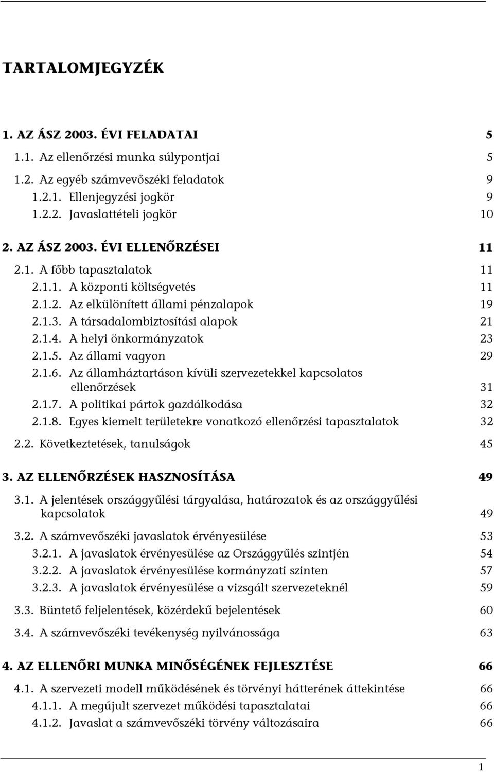 A helyi önkormányzatok 23 2.1.5. Az állami vagyon 29 2.1.6. Az államháztartáson kívüli szervezetekkel kapcsolatos ellenőrzések 31 2.1.7. A politikai pártok gazdálkodása 32 2.1.8.