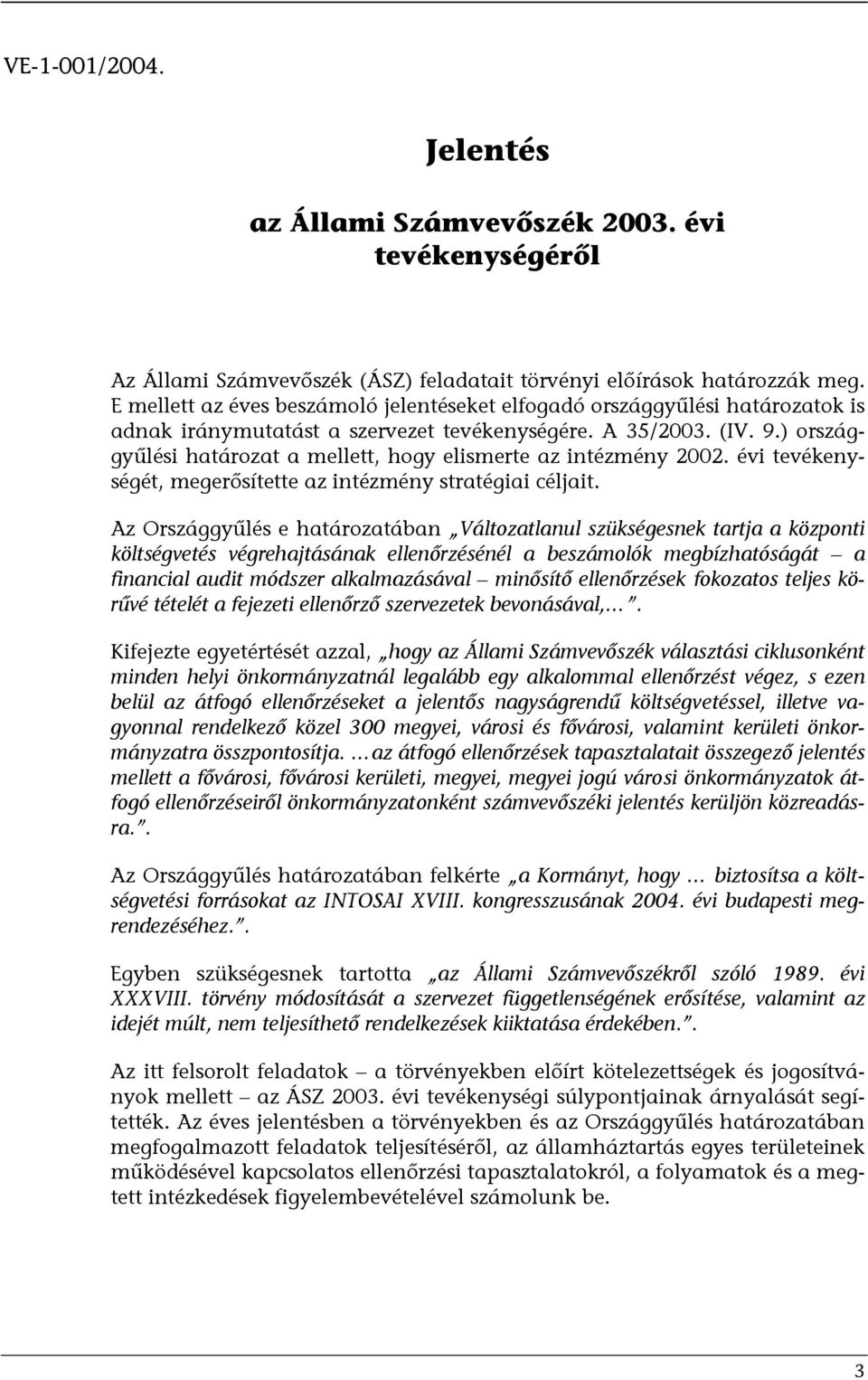 ) országgyűlési határozat a mellett, hogy elismerte az intézmény 2002. évi tevékenységét, megerősítette az intézmény stratégiai céljait.