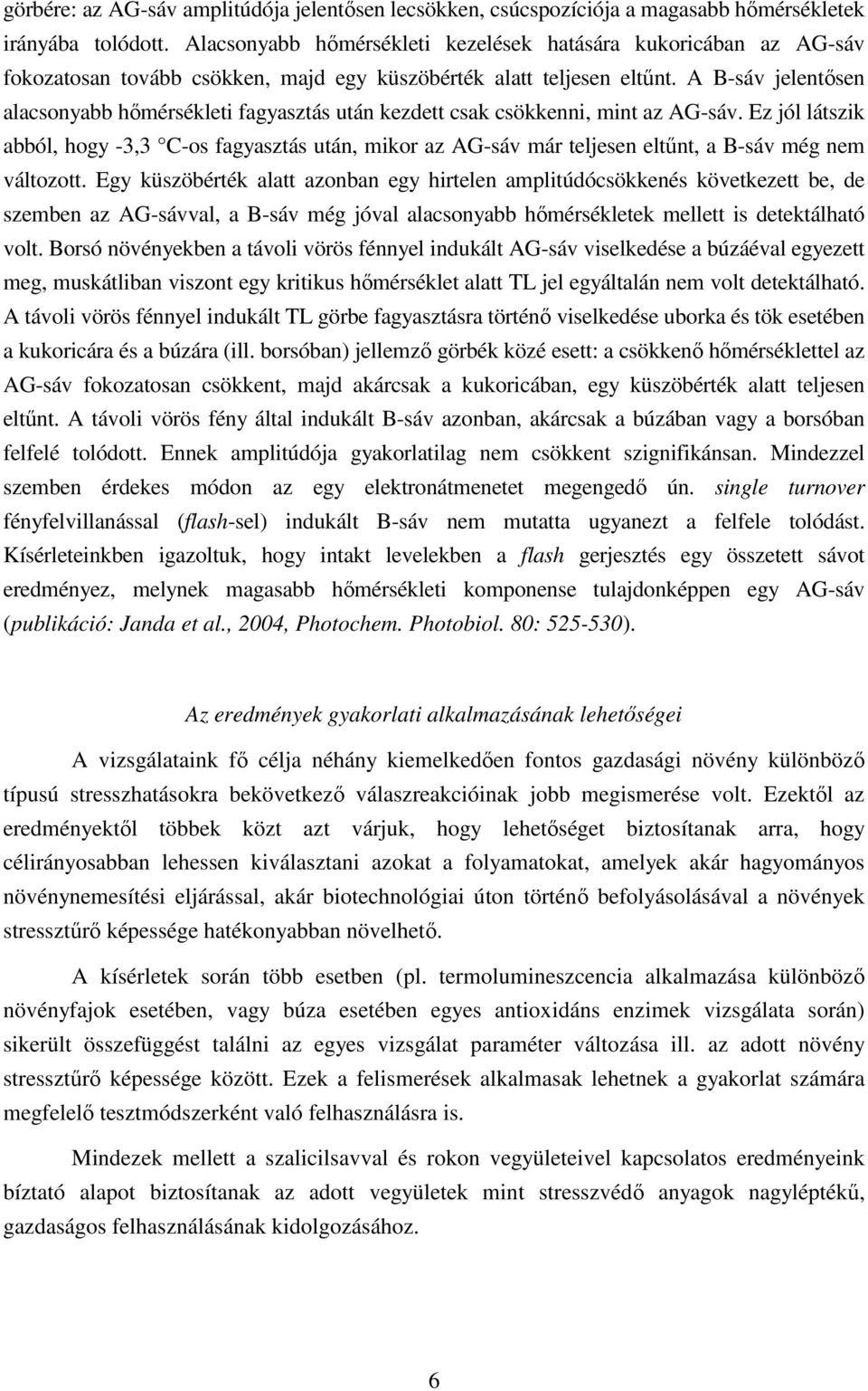 A B-sáv jelentısen alacsonyabb hımérsékleti fagyasztás után kezdett csak csökkenni, mint az AG-sáv.