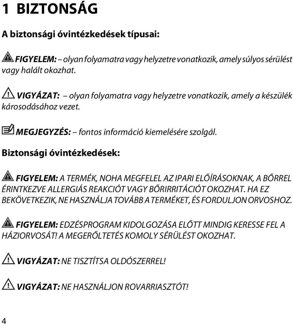 Biztonsági óvintézkedések: FIGYELEM: A TERMÉK, NOHA MEGFELEL AZ IPARI ELŐÍRÁSOKNAK, A BŐRREL ÉRINTKEZVE ALLERGIÁS REAKCIÓT VAGY BŐRIRRITÁCIÓT OKOZHAT.