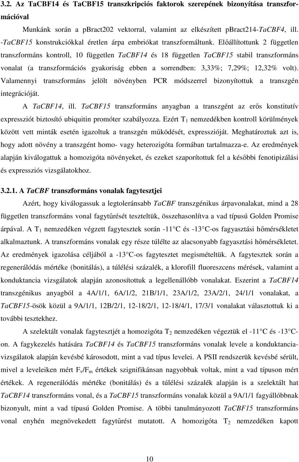 Előállítottunk 2 független transzformáns kontroll, 10 független TaCBF14 és 18 független TaCBF15 stabil transzformáns vonalat (a transzformációs gyakoriság ebben a sorrendben: 3,33%; 7,29%; 12,32%